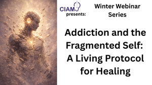 Winter Webinar Series: Addiction and the Fragmented Self: A Living Protocol for Healing